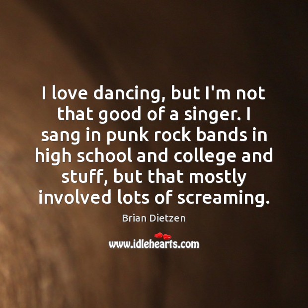 I love dancing, but I’m not that good of a singer. I Brian Dietzen Picture Quote