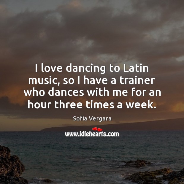 I love dancing to Latin music, so I have a trainer who Sofia Vergara Picture Quote