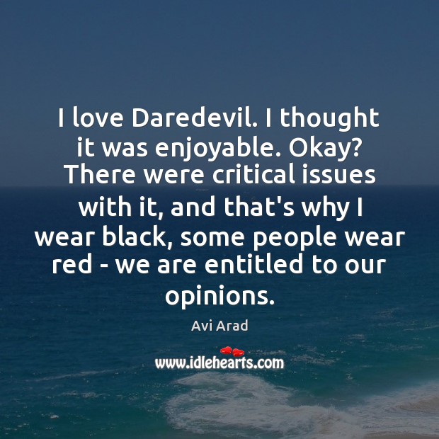 I love Daredevil. I thought it was enjoyable. Okay? There were critical Avi Arad Picture Quote