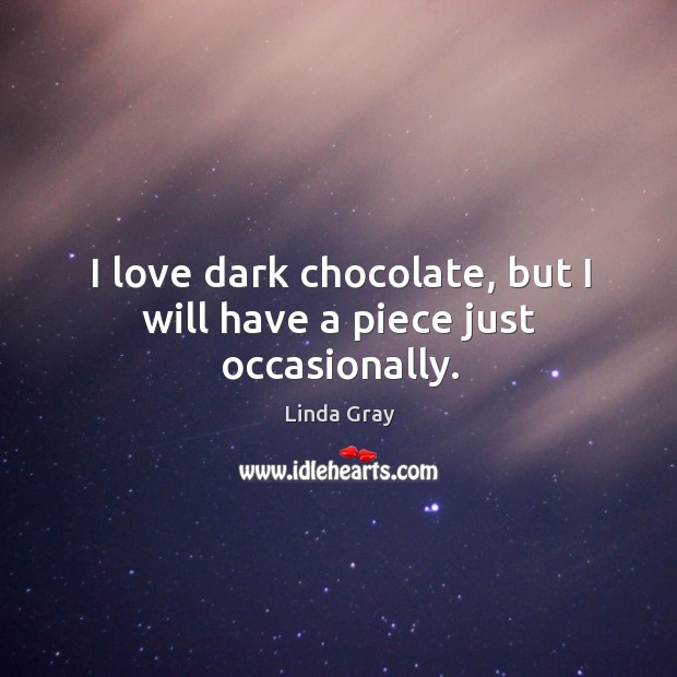 I love dark chocolate, but I will have a piece just occasionally. Image