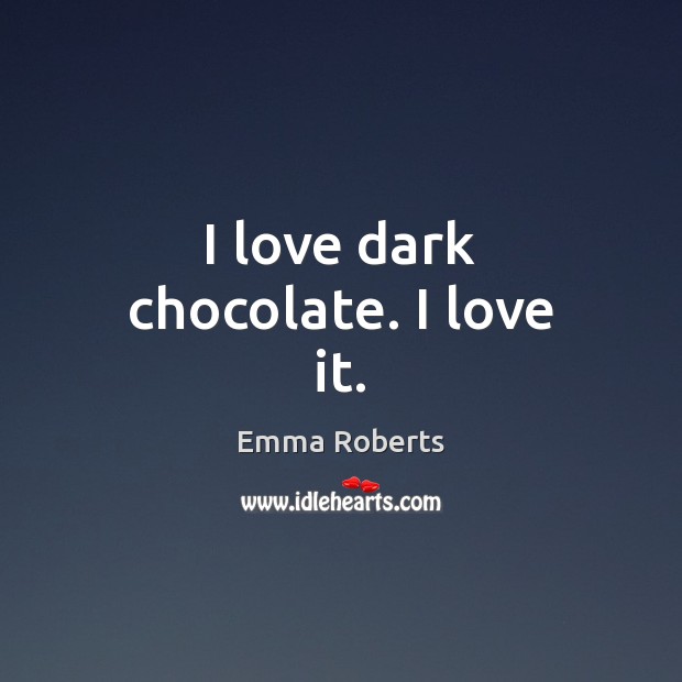 I love dark chocolate. I love it. Image