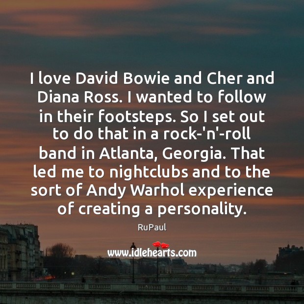 I love David Bowie and Cher and Diana Ross. I wanted to RuPaul Picture Quote
