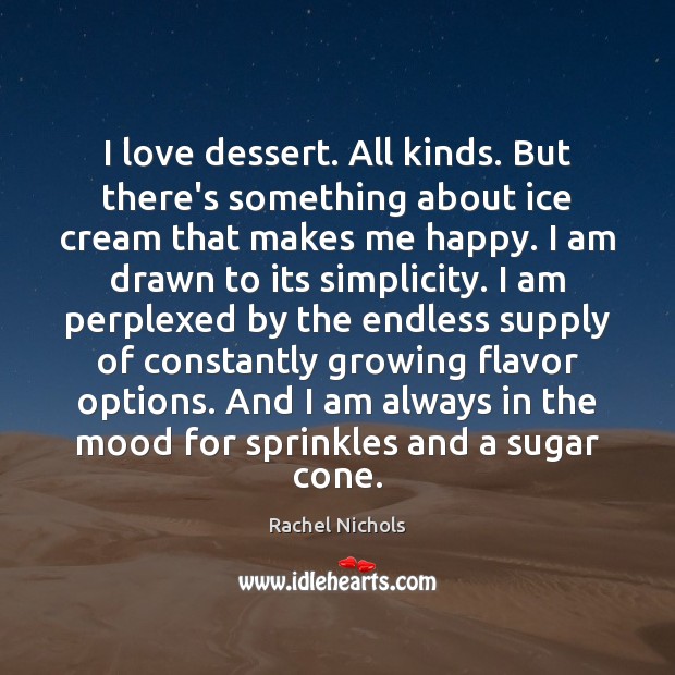 I love dessert. All kinds. But there’s something about ice cream that Rachel Nichols Picture Quote
