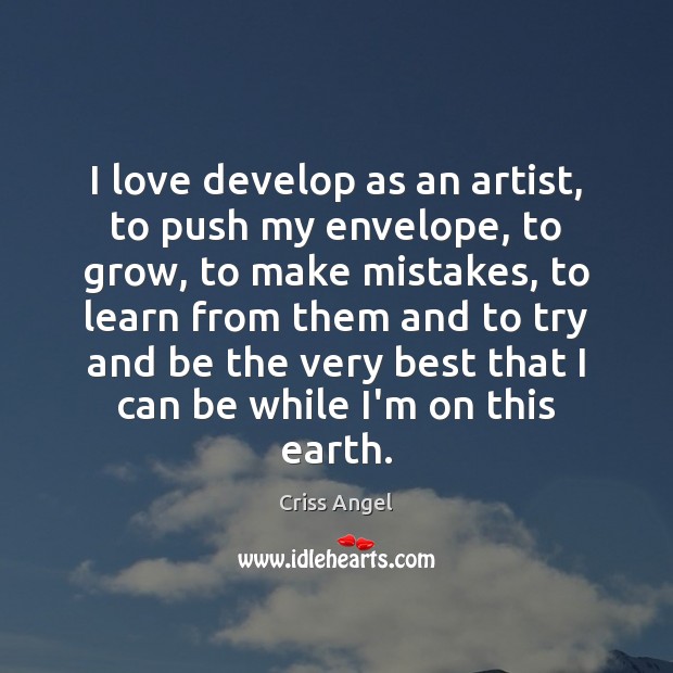 I love develop as an artist, to push my envelope, to grow, Criss Angel Picture Quote