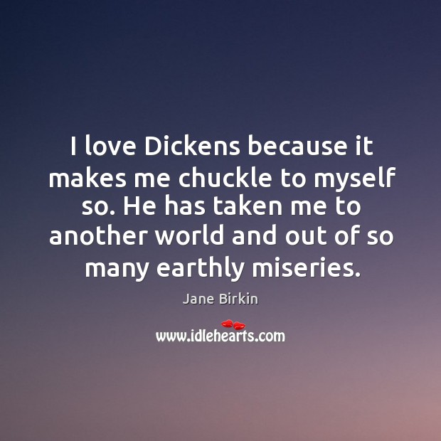 I love dickens because it makes me chuckle to myself so. Jane Birkin Picture Quote