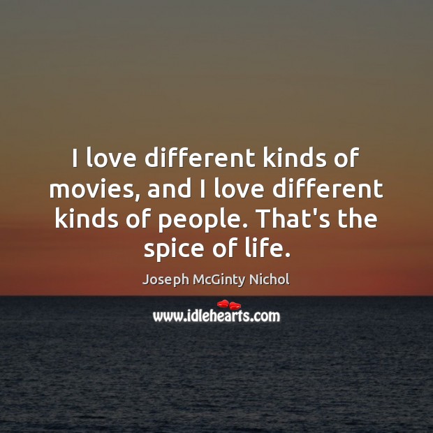 I love different kinds of movies, and I love different kinds of Joseph McGinty Nichol Picture Quote