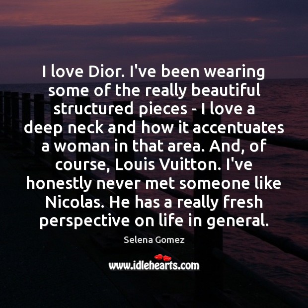 I love Dior. I’ve been wearing some of the really beautiful structured Selena Gomez Picture Quote