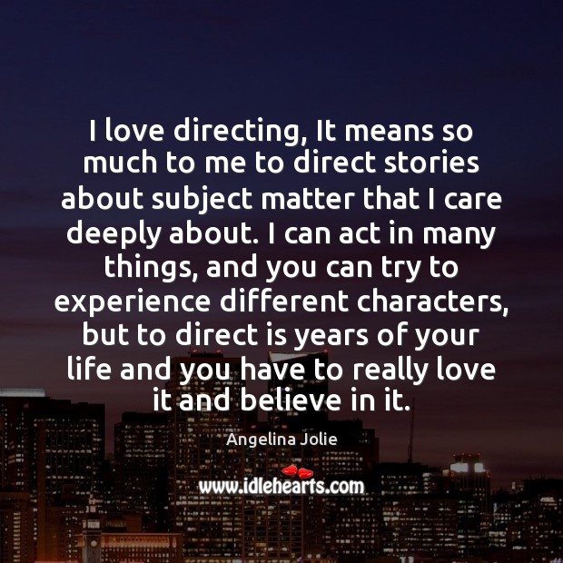 I love directing, It means so much to me to direct stories Angelina Jolie Picture Quote