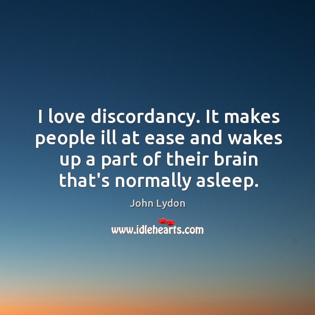 I love discordancy. It makes people ill at ease and wakes up John Lydon Picture Quote