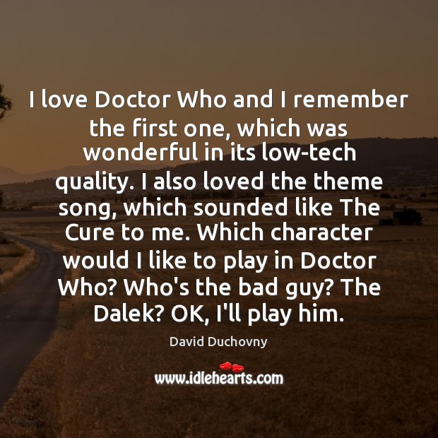 I love Doctor Who and I remember the first one, which was David Duchovny Picture Quote