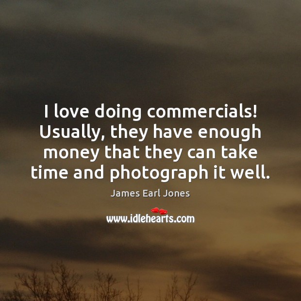 I love doing commercials! Usually, they have enough money that they can James Earl Jones Picture Quote