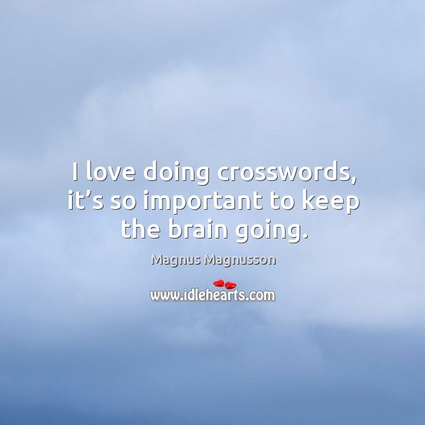 I love doing crosswords, it’s so important to keep the brain going. Magnus Magnusson Picture Quote