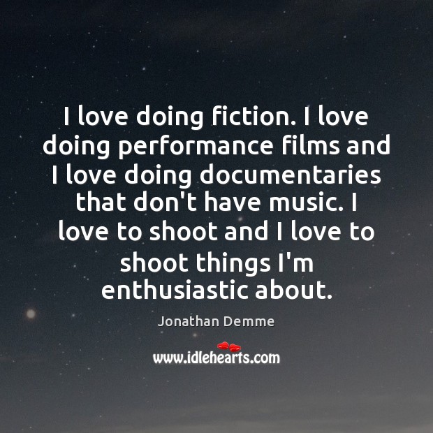 I love doing fiction. I love doing performance films and I love Jonathan Demme Picture Quote