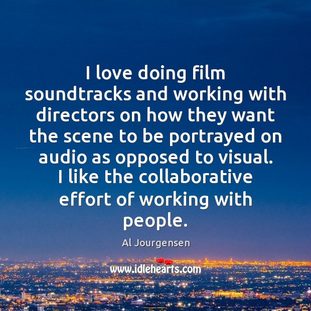 I love doing film soundtracks and working with directors on how they 