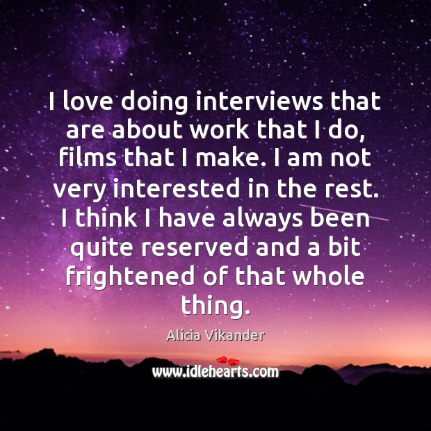 I love doing interviews that are about work that I do, films Alicia Vikander Picture Quote