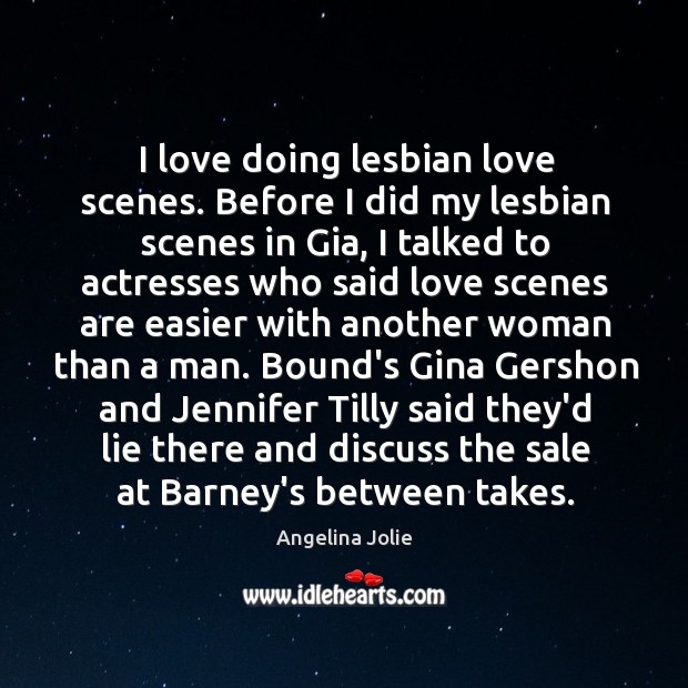 I love doing lesbian love scenes. Before I did my lesbian scenes 