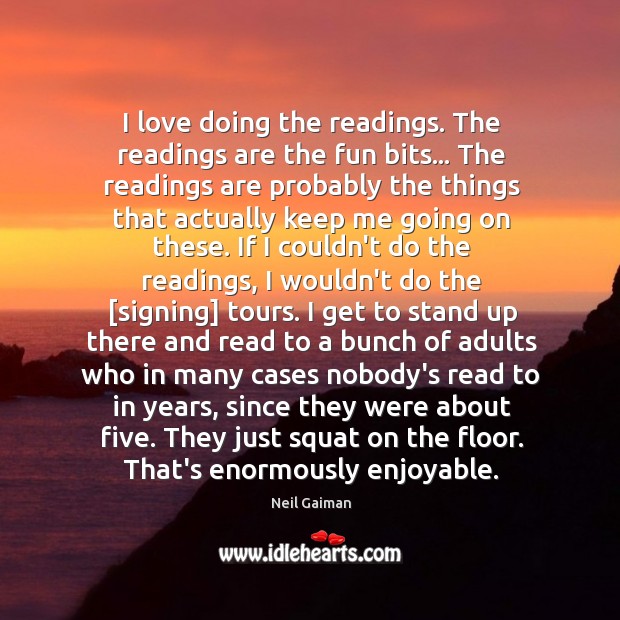 I love doing the readings. The readings are the fun bits… The Image