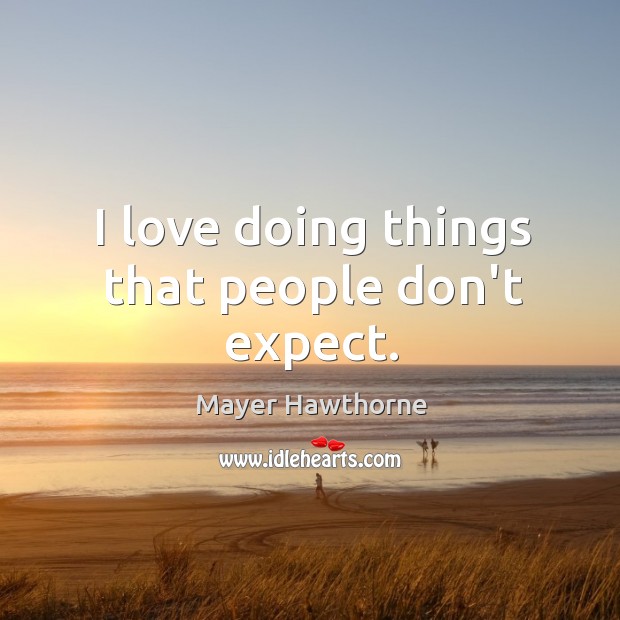 I love doing things that people don’t expect. Mayer Hawthorne Picture Quote