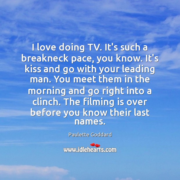 I love doing TV. It’s such a breakneck pace, you know. It’s Paulette Goddard Picture Quote
