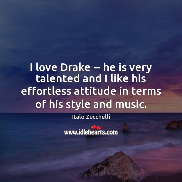 I love Drake — he is very talented and I like his Italo Zucchelli Picture Quote