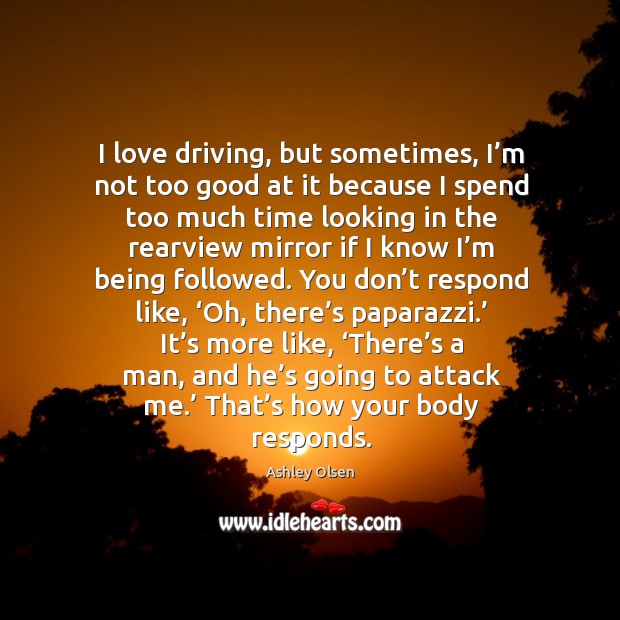 I love driving, but sometimes, I’m not too good at it because I spend too much Driving Quotes Image
