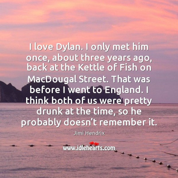 I love Dylan. I only met him once, about three years ago, Jimi Hendrix Picture Quote