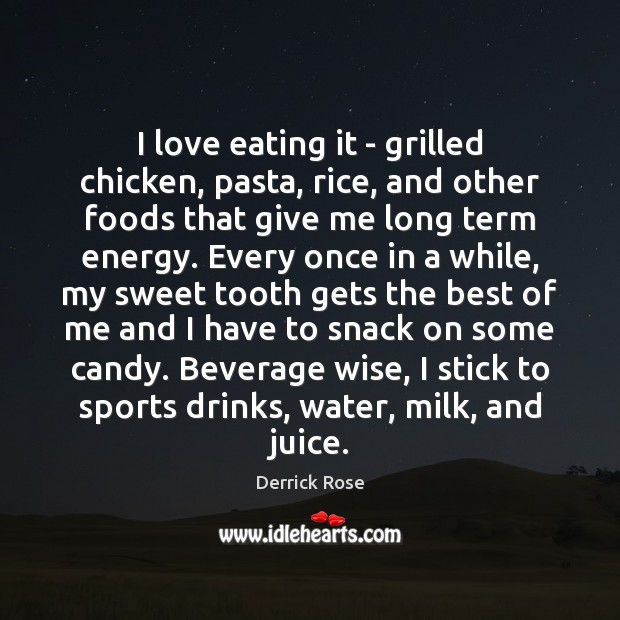 I love eating it – grilled chicken, pasta, rice, and other foods Derrick Rose Picture Quote