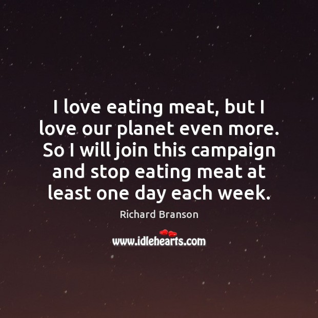 I love eating meat, but I love our planet even more. So Richard Branson Picture Quote