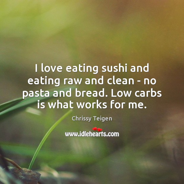 I love eating sushi and eating raw and clean – no pasta Chrissy Teigen Picture Quote