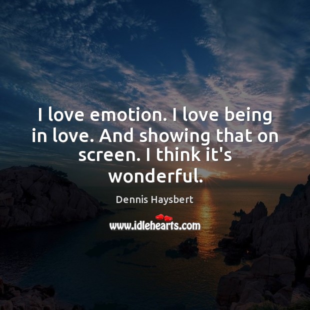I love emotion. I love being in love. And showing that on screen. I think it’s wonderful. Dennis Haysbert Picture Quote