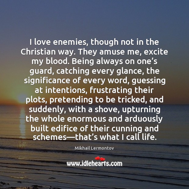 I love enemies, though not in the Christian way. They amuse me, Mikhail Lermontov Picture Quote