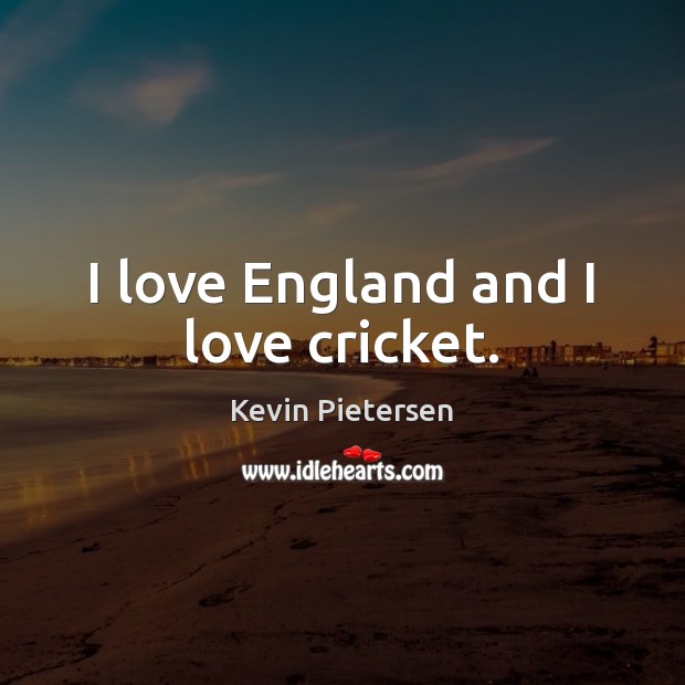 I love England and I love cricket. Kevin Pietersen Picture Quote