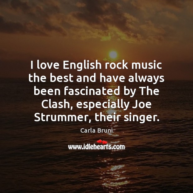 I love English rock music the best and have always been fascinated Carla Bruni Picture Quote