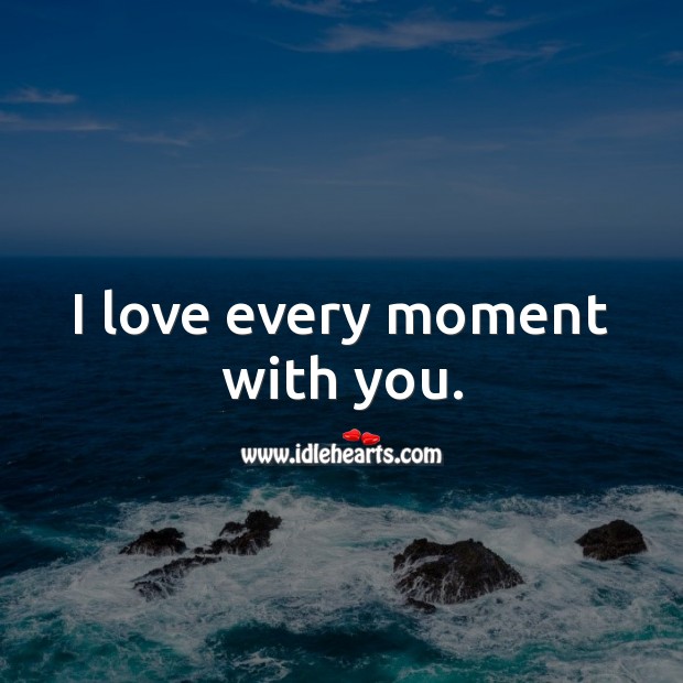 I love every moment with you. Love Quotes for Him Image