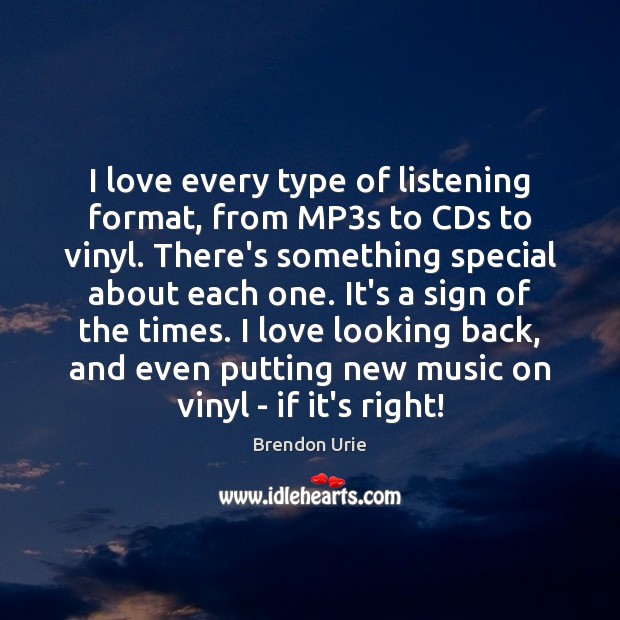 I love every type of listening format, from MP3s to CDs Brendon Urie Picture Quote
