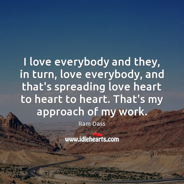 I love everybody and they, in turn, love everybody, and that’s spreading Ram Dass Picture Quote