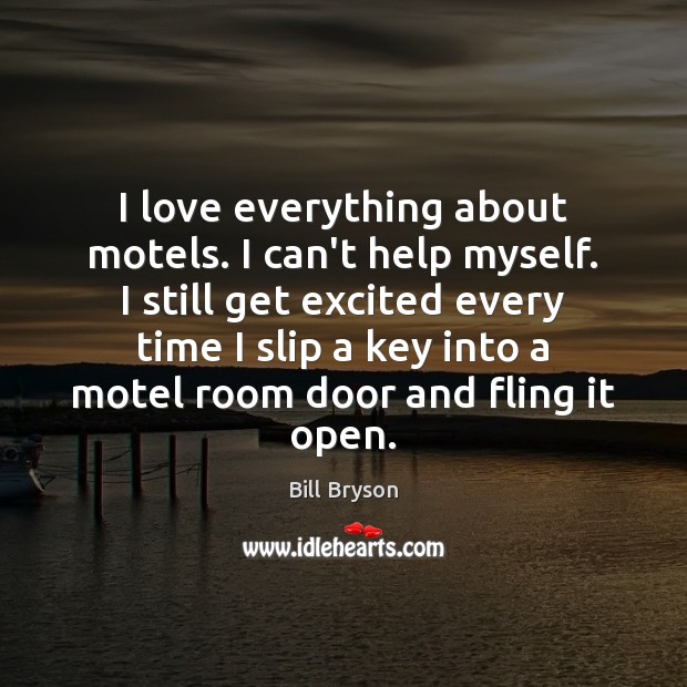 I love everything about motels. I can’t help myself. I still get Bill Bryson Picture Quote