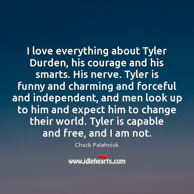 I love everything about Tyler Durden, his courage and his smarts. His Chuck Palahniuk Picture Quote
