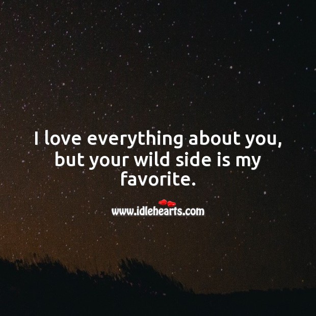 I love everything about you, but your wild side is my favorite. Flirty Quotes Image