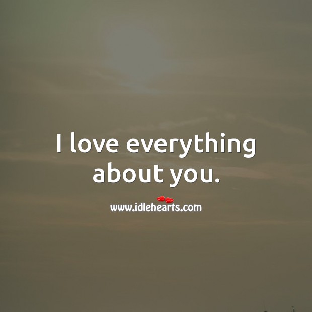 I love everything about you. Romantic Messages Image