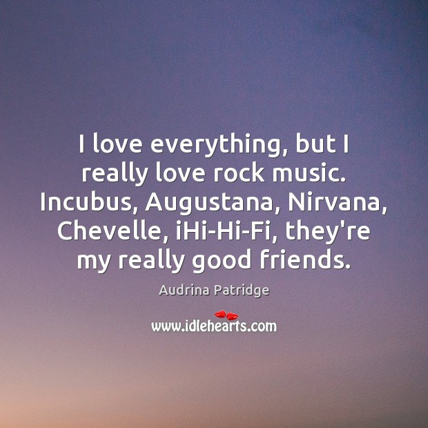 I love everything, but I really love rock music. Incubus, Augustana, Nirvana, Audrina Patridge Picture Quote