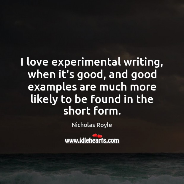 I love experimental writing, when it’s good, and good examples are much Nicholas Royle Picture Quote