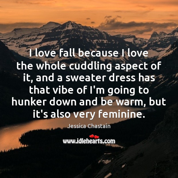 I love fall because I love the whole cuddling aspect of it, Jessica Chastain Picture Quote