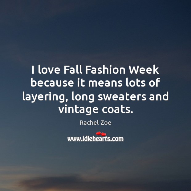 I love Fall Fashion Week because it means lots of layering, long Rachel Zoe Picture Quote