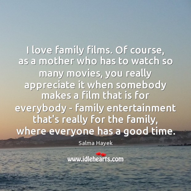 I love family films. Of course, as a mother who has to Salma Hayek Picture Quote