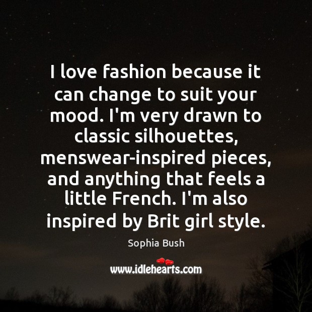 I love fashion because it can change to suit your mood. I’m Sophia Bush Picture Quote