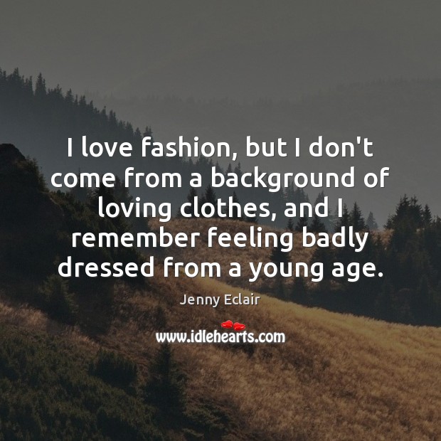 I love fashion, but I don’t come from a background of loving Jenny Eclair Picture Quote