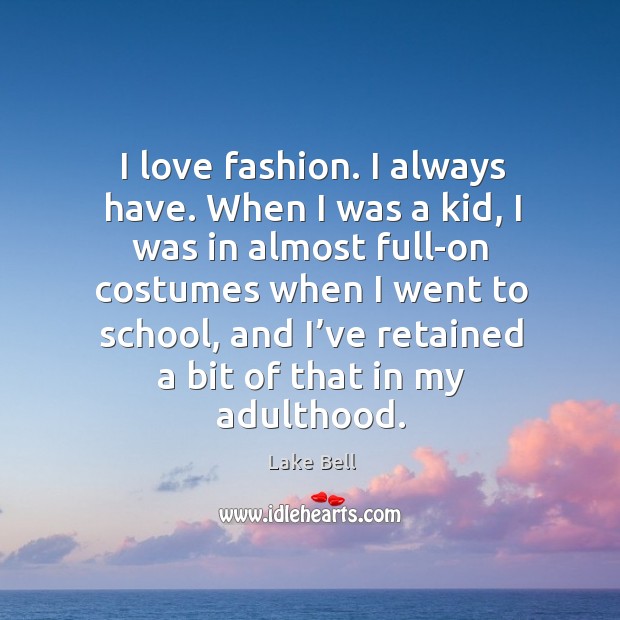 I love fashion. I always have. When I was a kid, I was in almost full-on costumes when 