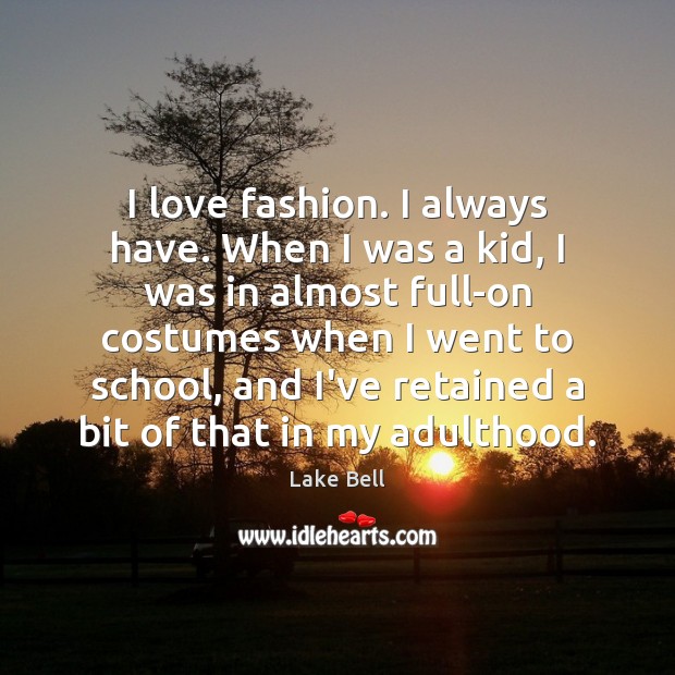 I love fashion. I always have. When I was a kid, I Lake Bell Picture Quote