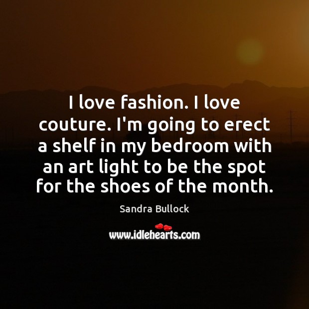 I love fashion. I love couture. I’m going to erect a shelf Sandra Bullock Picture Quote